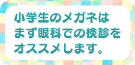 小学生のメガネはまず眼科での検診をオススメします