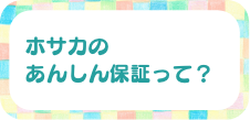 ホサカのあんしん保証って？