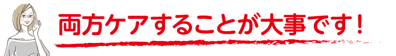 両方ケアすることが大事